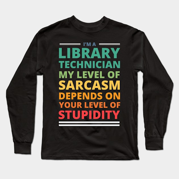 I'm a Library Technician My Level of Sarcasm Depends on Your Level of Stupidity Long Sleeve T-Shirt by Crafty Mornings